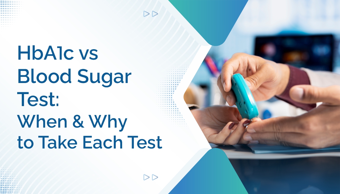 HbA1c vs Blood Sugar Test: When and Why to Take Each Test
